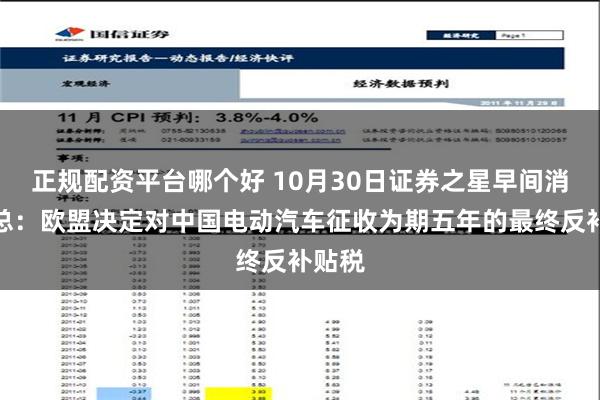 正规配资平台哪个好 10月30日证券之星早间消息汇总：欧盟决定对中国电动汽车征收为期五年的最终反补贴税