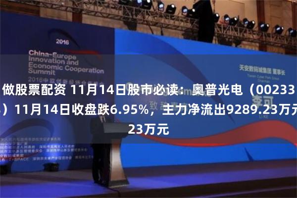 做股票配资 11月14日股市必读：奥普光电（002338）11月14日收盘跌6.95%，主力净流出9289.23万元