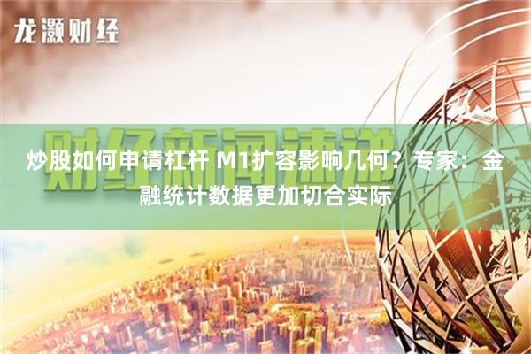 炒股如何申请杠杆 M1扩容影响几何？专家：金融统计数据更加切合实际