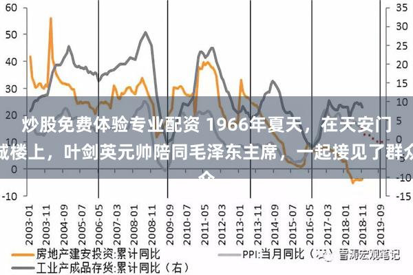 炒股免费体验专业配资 1966年夏天，在天安门城楼上，叶剑英元帅陪同毛泽东主席，一起接见了群众